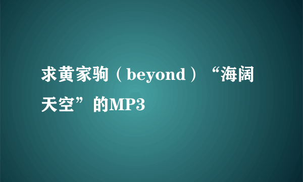 求黄家驹（beyond）“海阔天空”的MP3