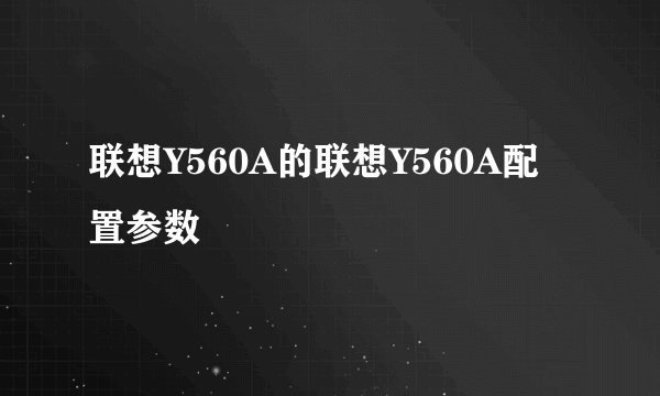 联想Y560A的联想Y560A配置参数