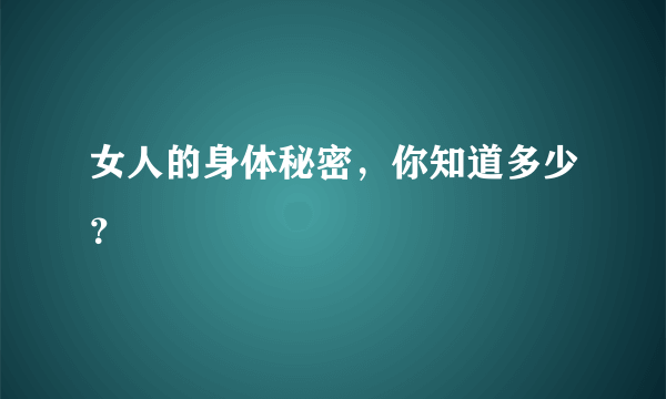 女人的身体秘密，你知道多少？