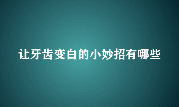 让牙齿变白的小妙招有哪些