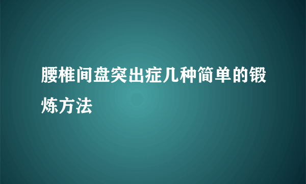 腰椎间盘突出症几种简单的锻炼方法