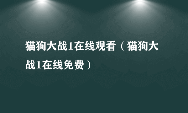 猫狗大战1在线观看（猫狗大战1在线免费）