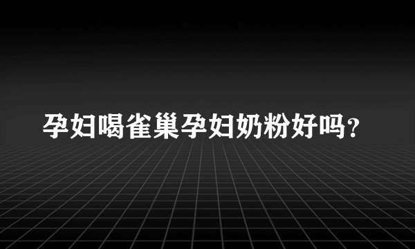 孕妇喝雀巢孕妇奶粉好吗？