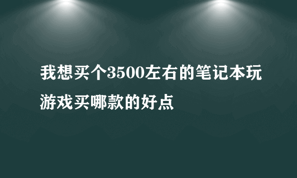 我想买个3500左右的笔记本玩游戏买哪款的好点