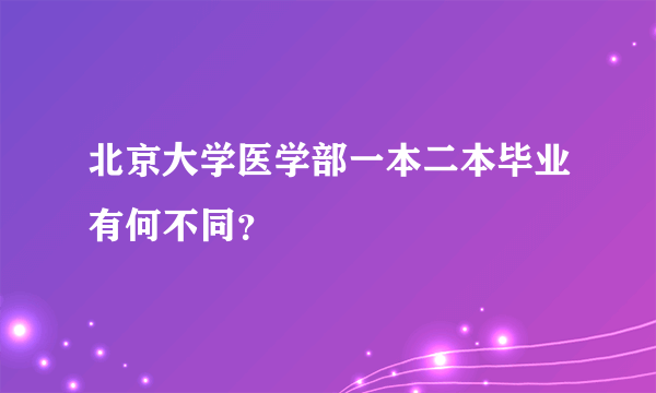 北京大学医学部一本二本毕业有何不同？