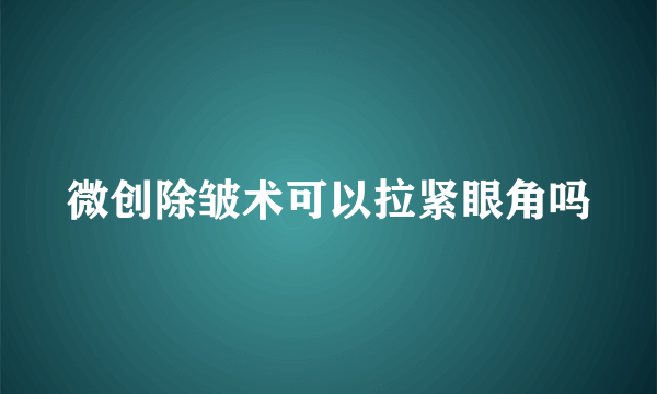 微创除皱术可以拉紧眼角吗