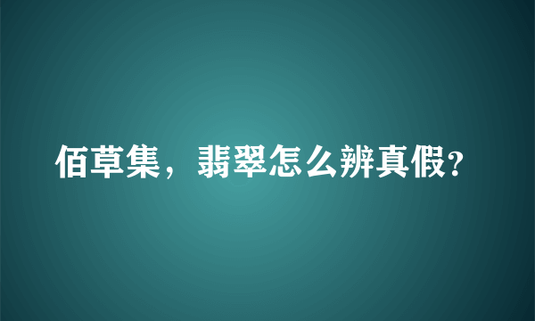 佰草集，翡翠怎么辨真假？