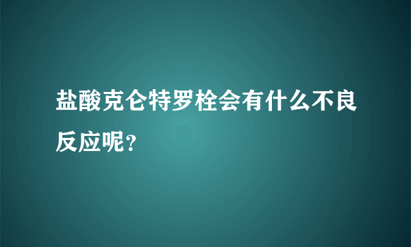 盐酸克仑特罗栓会有什么不良反应呢？