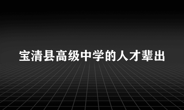 宝清县高级中学的人才辈出