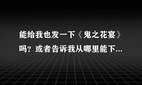 能给我也发一下《鬼之花宴》吗？或者告诉我从哪里能下载这个电影呢？