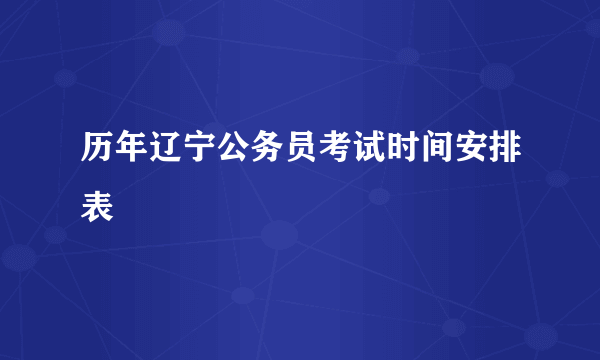 历年辽宁公务员考试时间安排表