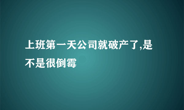 上班第一天公司就破产了,是不是很倒霉