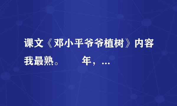 课文《邓小平爷爷植树》内容我最熟。      年，81岁高龄的邓小平爷       ，他手      铁锹，兴致勃勃地     着树坑，额头已经布满     ，仍不肯休息。