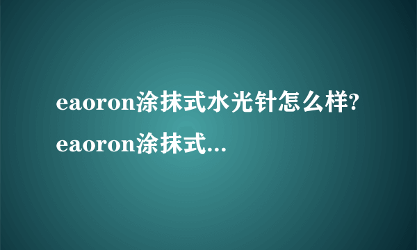 eaoron涂抹式水光针怎么样?eaoron涂抹式水光针使用方法