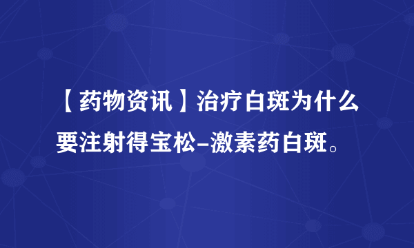 【药物资讯】治疗白斑为什么要注射得宝松-激素药白斑。