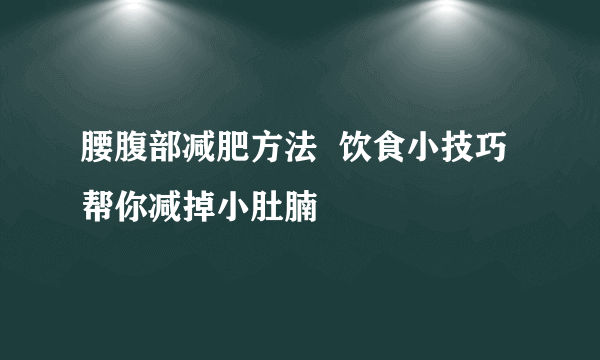 腰腹部减肥方法  饮食小技巧帮你减掉小肚腩