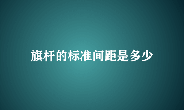 旗杆的标准间距是多少