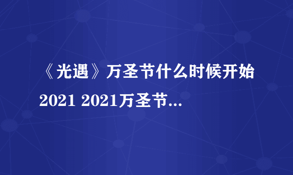 《光遇》万圣节什么时候开始2021 2021万圣节活动时间情报