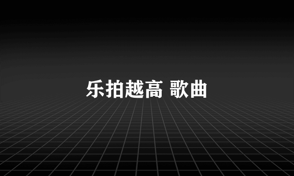 乐拍越高 歌曲