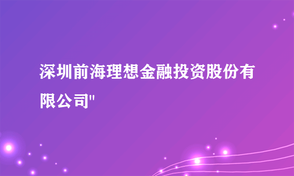 深圳前海理想金融投资股份有限公司