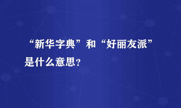 “新华字典”和“好丽友派”是什么意思？