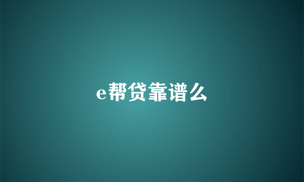 e帮贷靠谱么