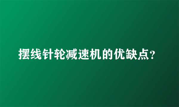 摆线针轮减速机的优缺点？