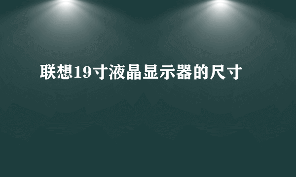 联想19寸液晶显示器的尺寸