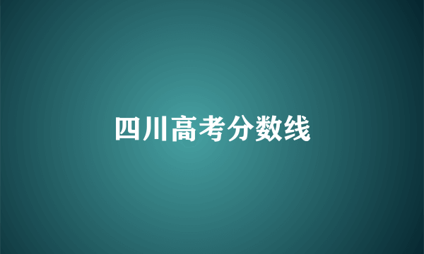 四川高考分数线