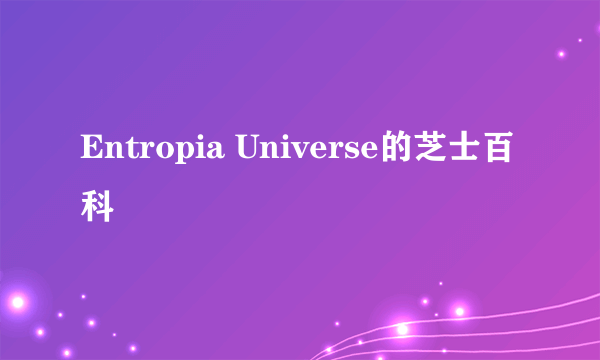 Entropia Universe的芝士百科