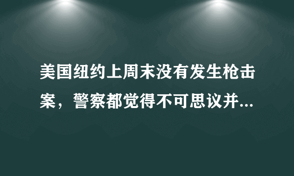 美国纽约上周末没有发生枪击案，警察都觉得不可思议并且很激动，你认为这件事说明了什么？