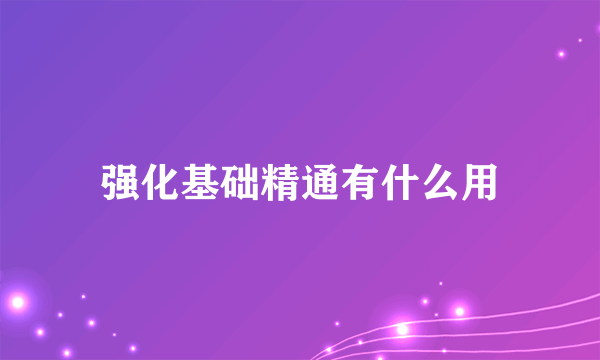 强化基础精通有什么用