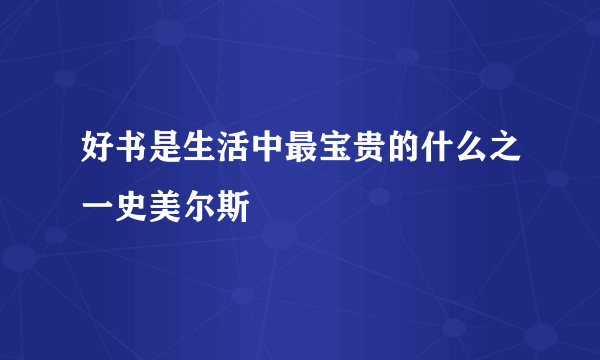 好书是生活中最宝贵的什么之一史美尔斯