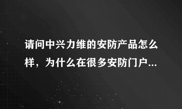 请问中兴力维的安防产品怎么样，为什么在很多安防门户网上都没有它的身影。