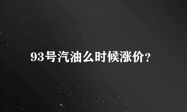 93号汽油么时候涨价？