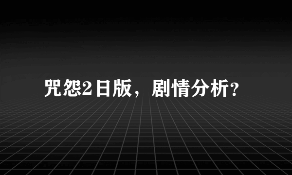 咒怨2日版，剧情分析？