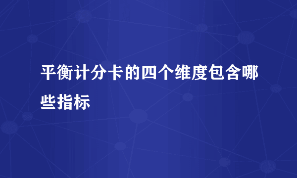 平衡计分卡的四个维度包含哪些指标