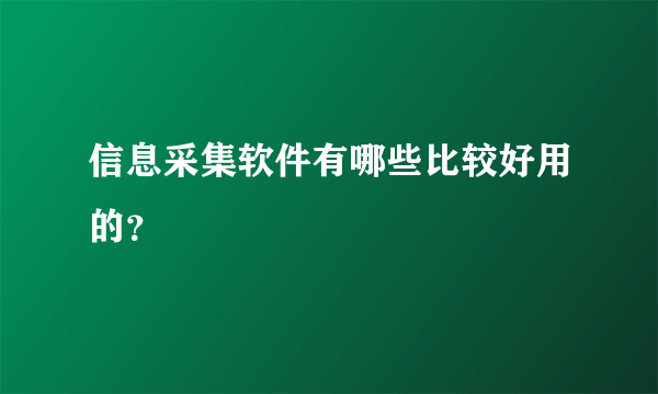 信息采集软件有哪些比较好用的？