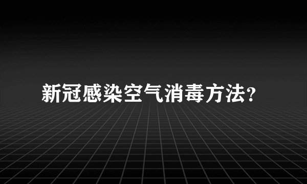 新冠感染空气消毒方法？