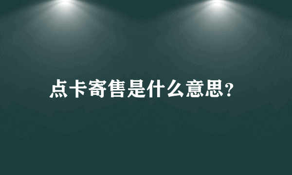 点卡寄售是什么意思？