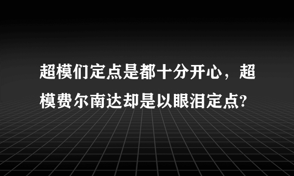 超模们定点是都十分开心，超模费尔南达却是以眼泪定点?