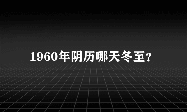 1960年阴历哪天冬至？