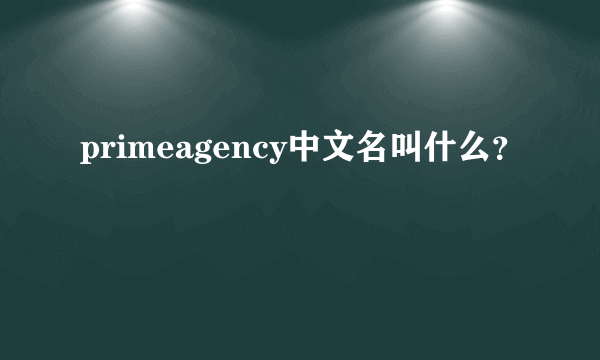 primeagency中文名叫什么？