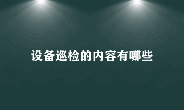 设备巡检的内容有哪些