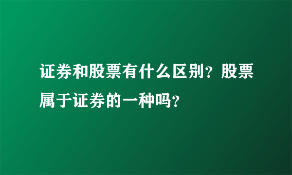 证券和股票有什么区别？股票属于证券的一种吗？