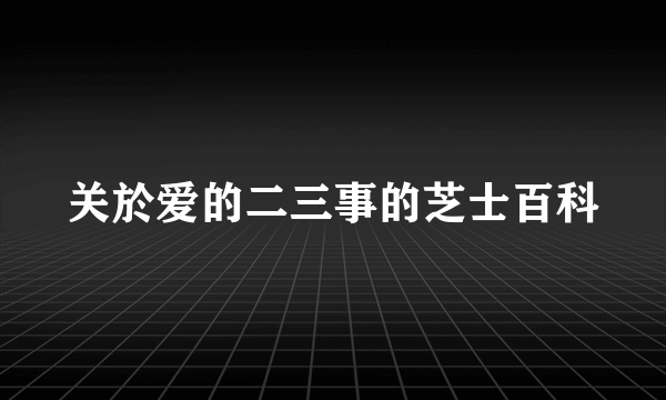 关於爱的二三事的芝士百科