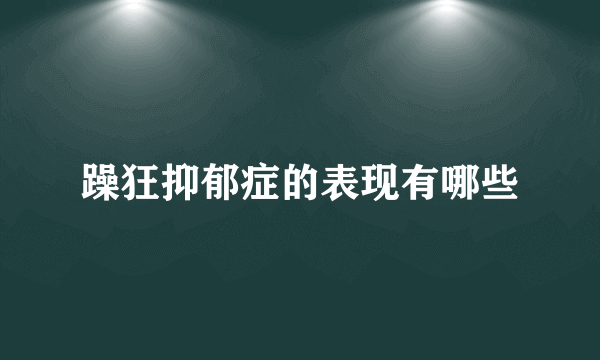 躁狂抑郁症的表现有哪些