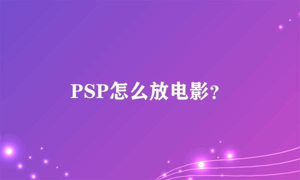 PSP怎么放电影？