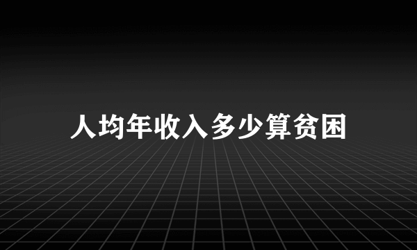 人均年收入多少算贫困