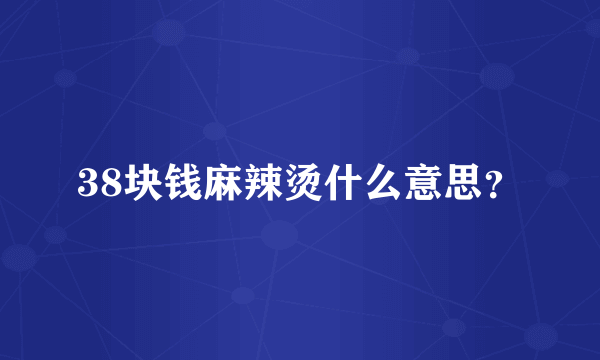 38块钱麻辣烫什么意思？